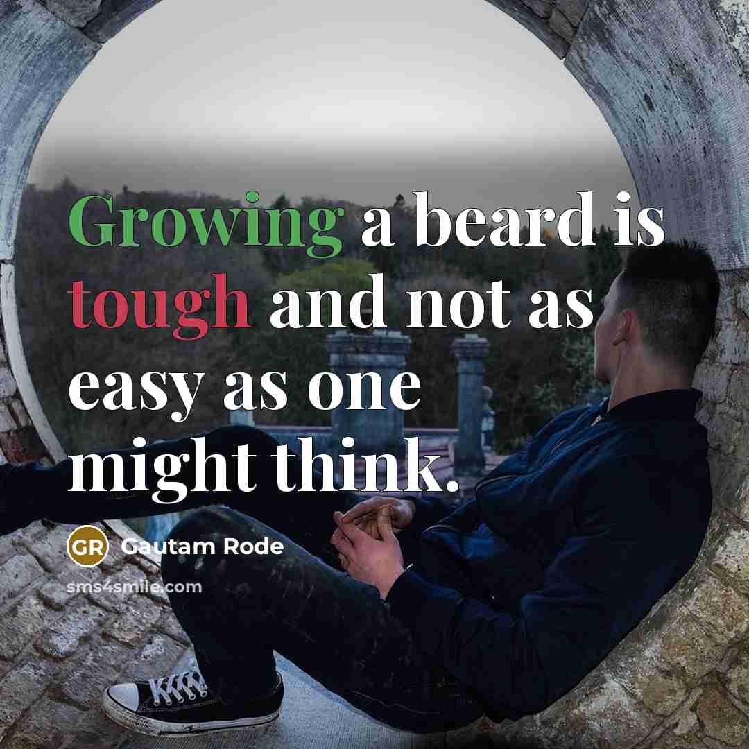 “Growing a beard is tough and not as easy as one might think.” quote by Gautam Rode