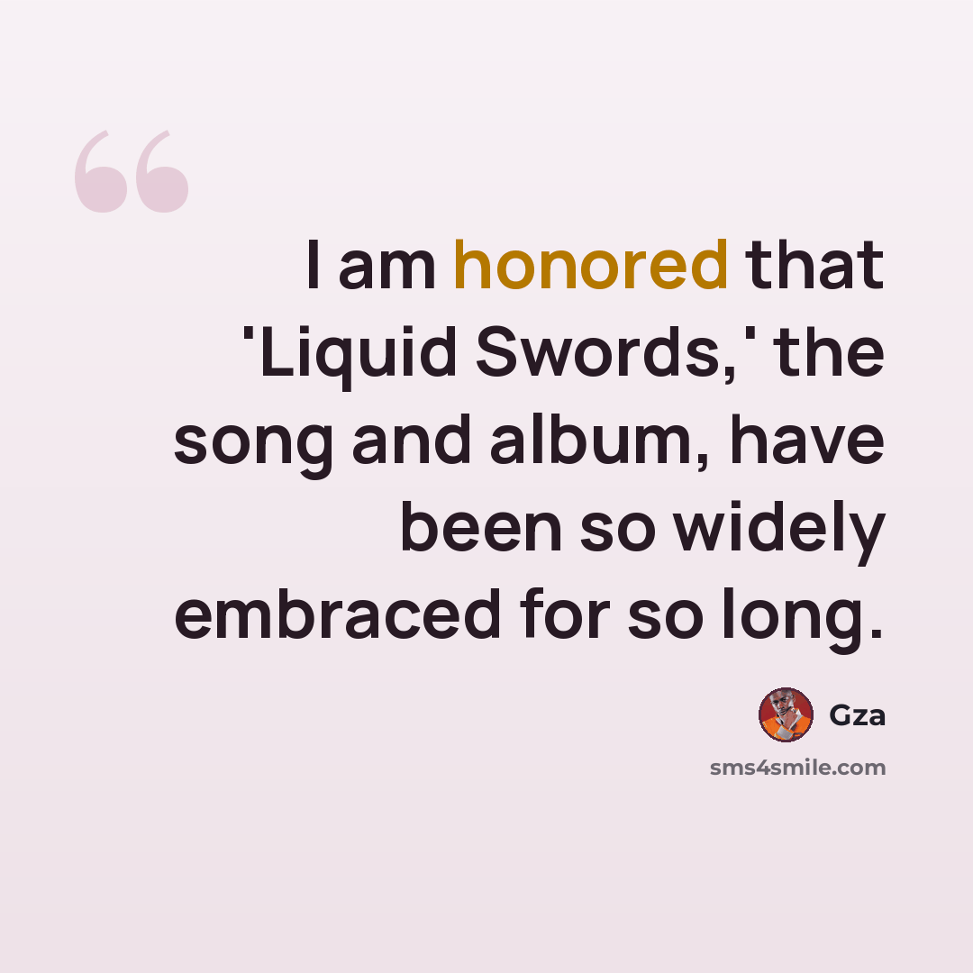 “I am honored that 'Liquid Swords,' the song and album, have been so widely embraced for so long.” quote by Gza
