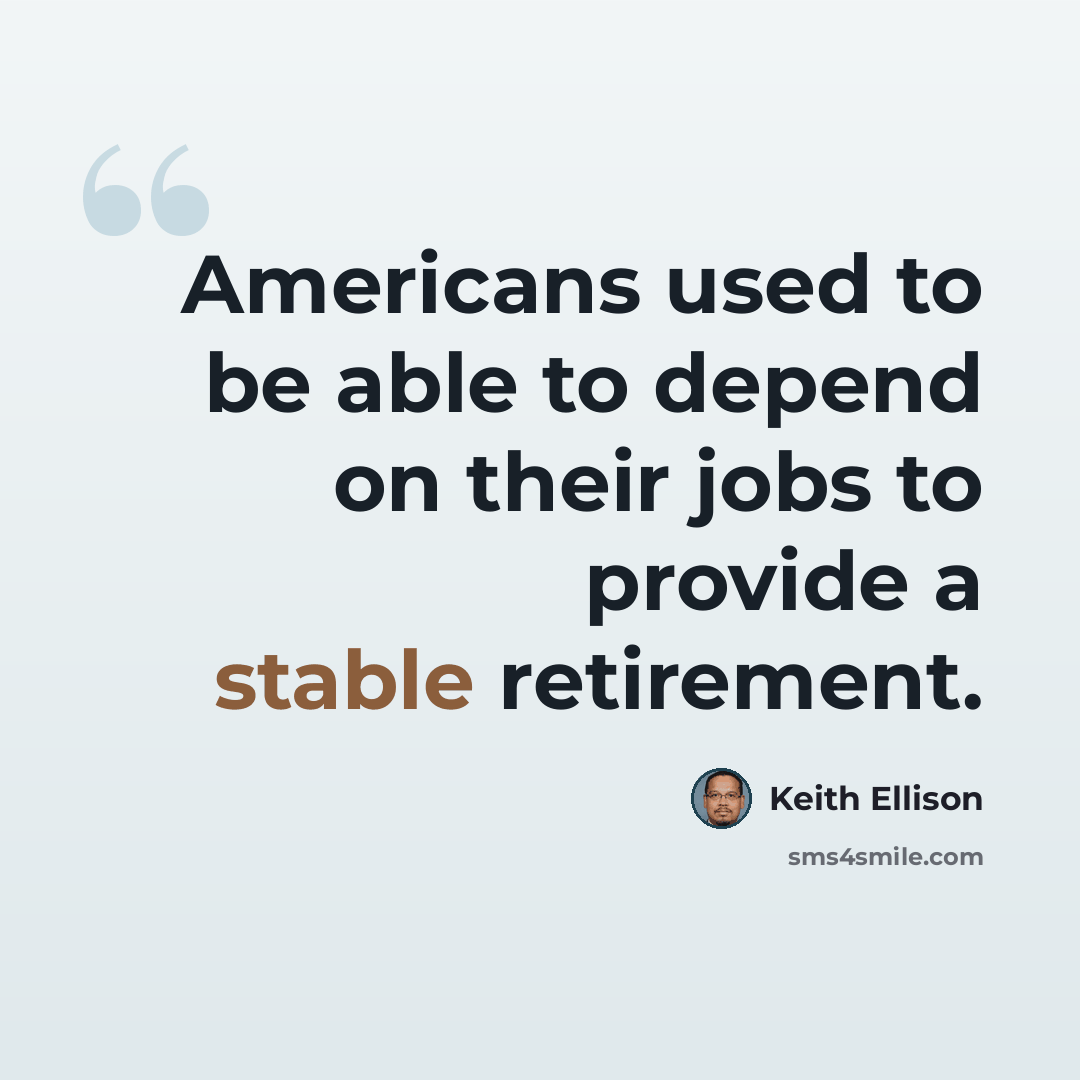 “Americans used to be able to depend on their jobs to provide a stable retirement.” quote by Keith Ellison