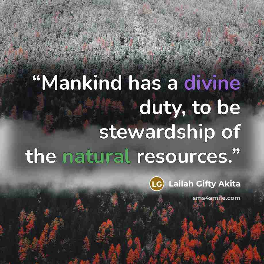 “Mankind has a divine duty, to be stewardship of the natural resources.” quote by Lailah Gifty Akita