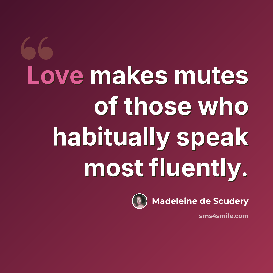 “Love makes mutes of those who habitually speak most fluently.” quote by Madeleine de Scudery