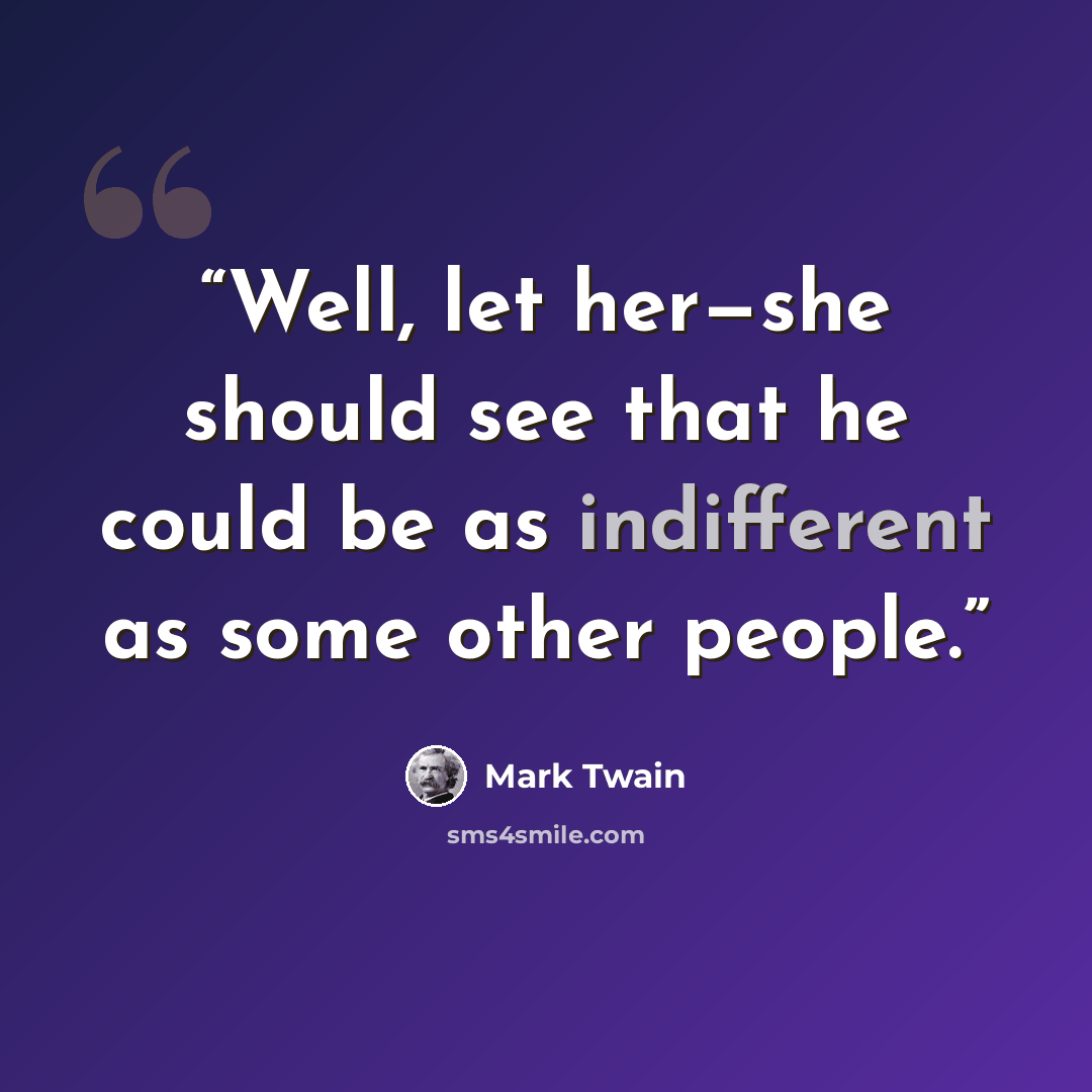“Well, let her—she should see that he could be as indifferent as some other people.” quote by Mark Twain