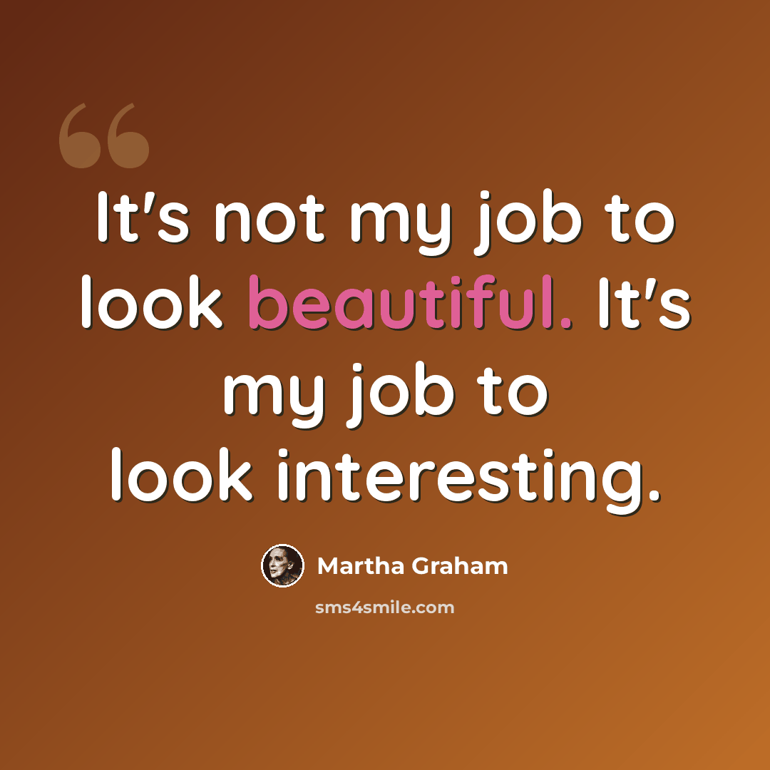 “It's not my job to look beautiful. It's my job to look interesting.” quote by Martha Graham