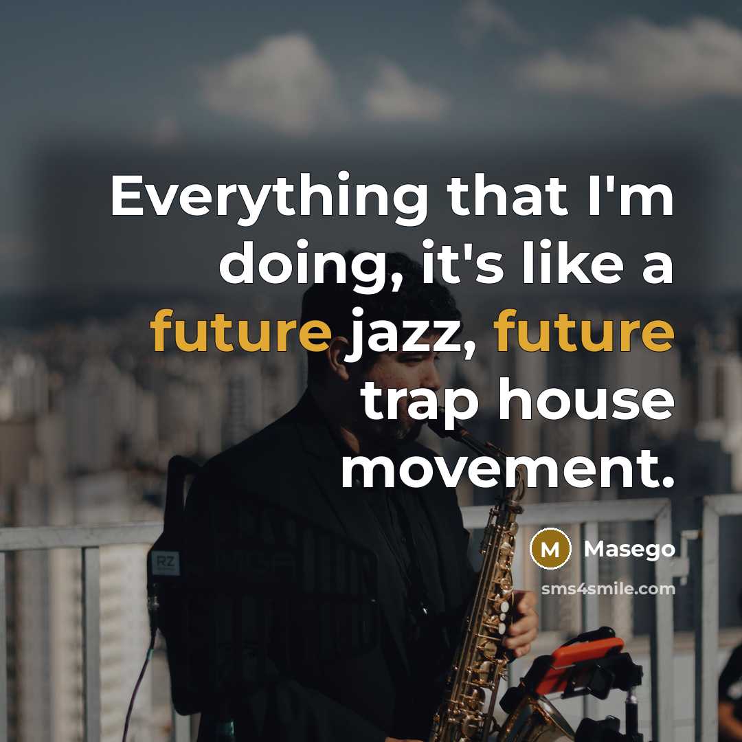 “Everything that I'm doing, it's like a future jazz, future trap house movement.” quote by Masego