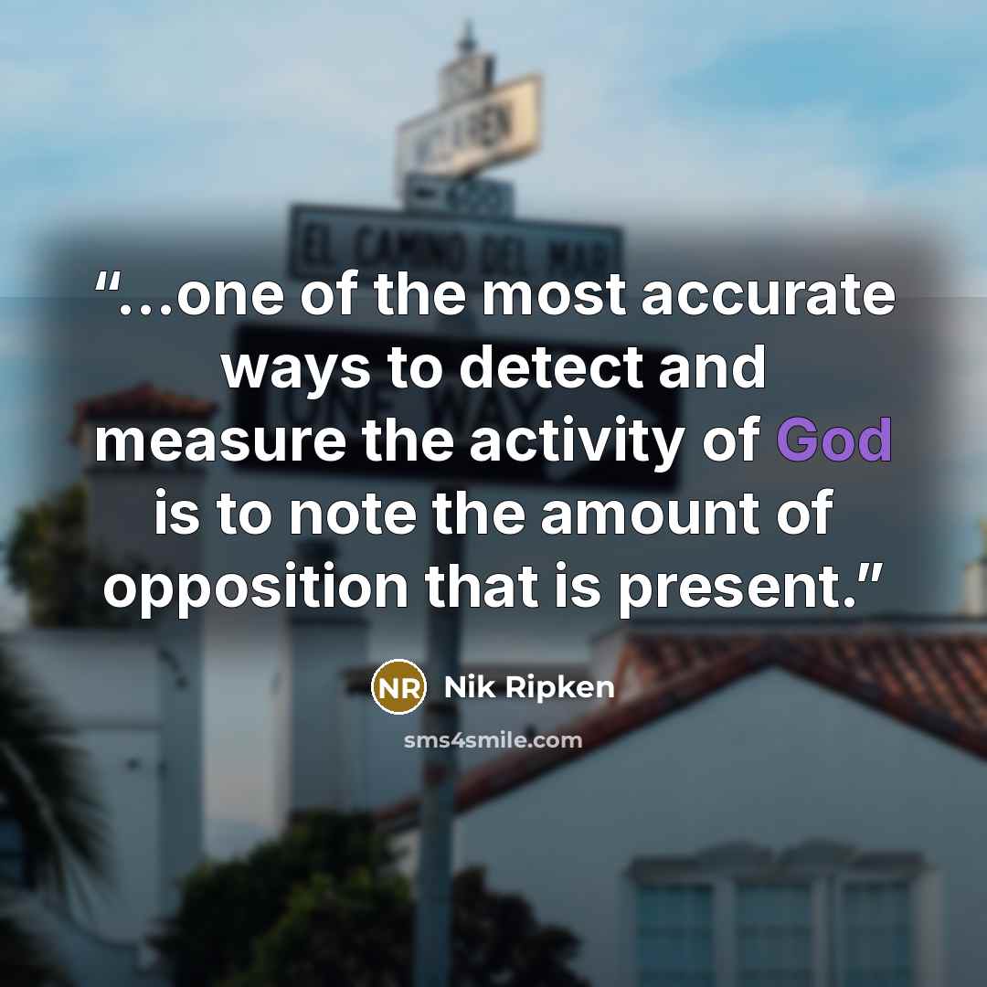 “...one of the most accurate ways to detect and measure the activity of God is to note the amount of opposition that is present.” quote by Nik Ripken