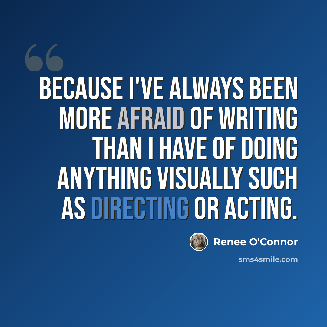 “Because I've always been more afraid of writing than I have of doing anything visually such as directing or acting.” quote by Renee O'Connor