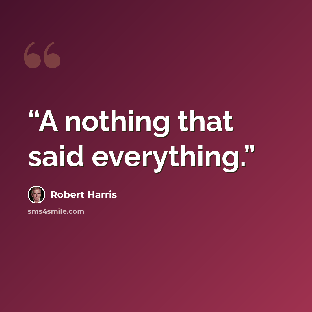 “A nothing that said everything.” quote by Robert Harris