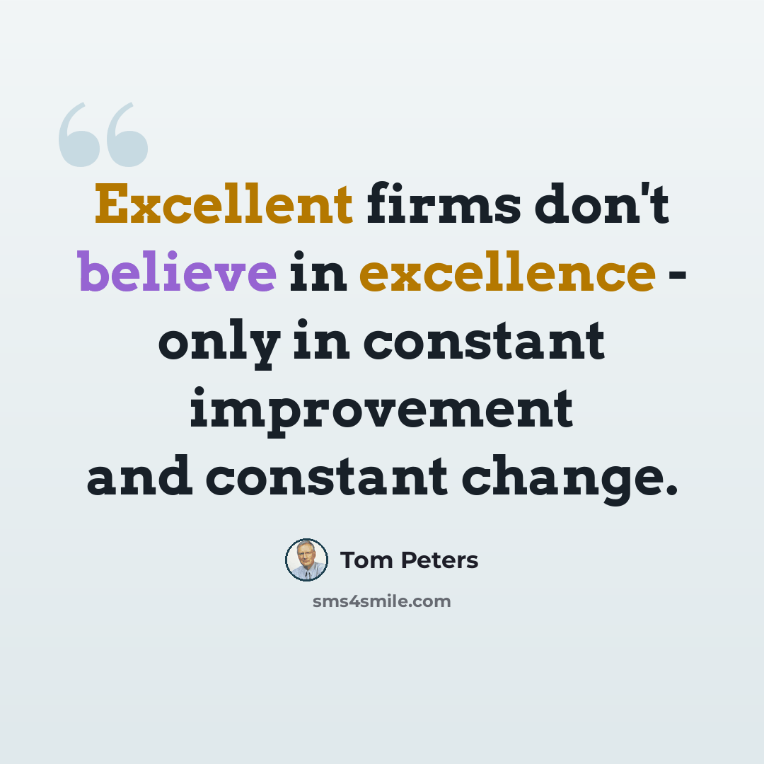 “Excellent firms don't believe in excellence - only in constant improvement and constant change.” quote by Tom Peters