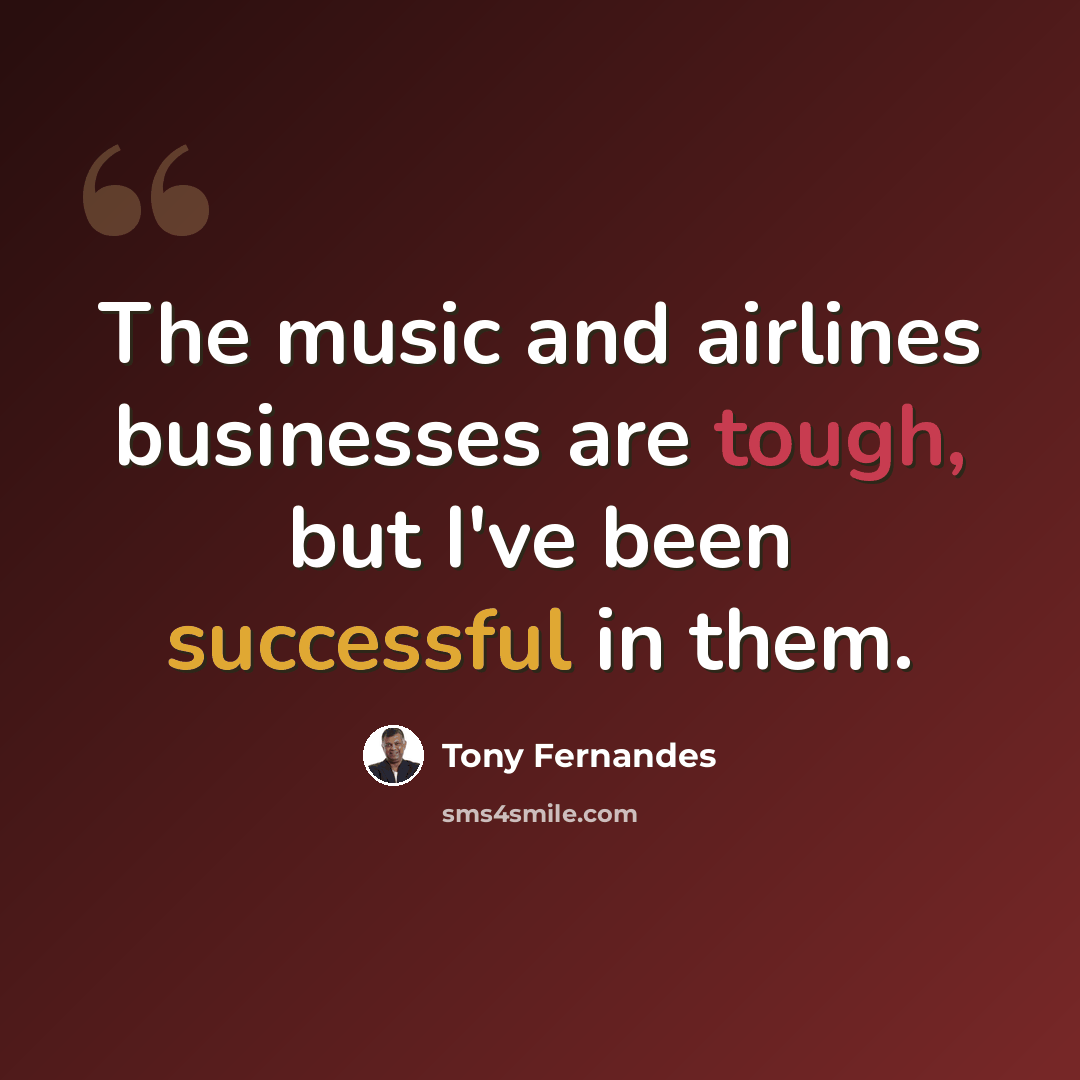 “The music and airlines businesses are tough, but I've been successful in them.” quote by Tony Fernandes