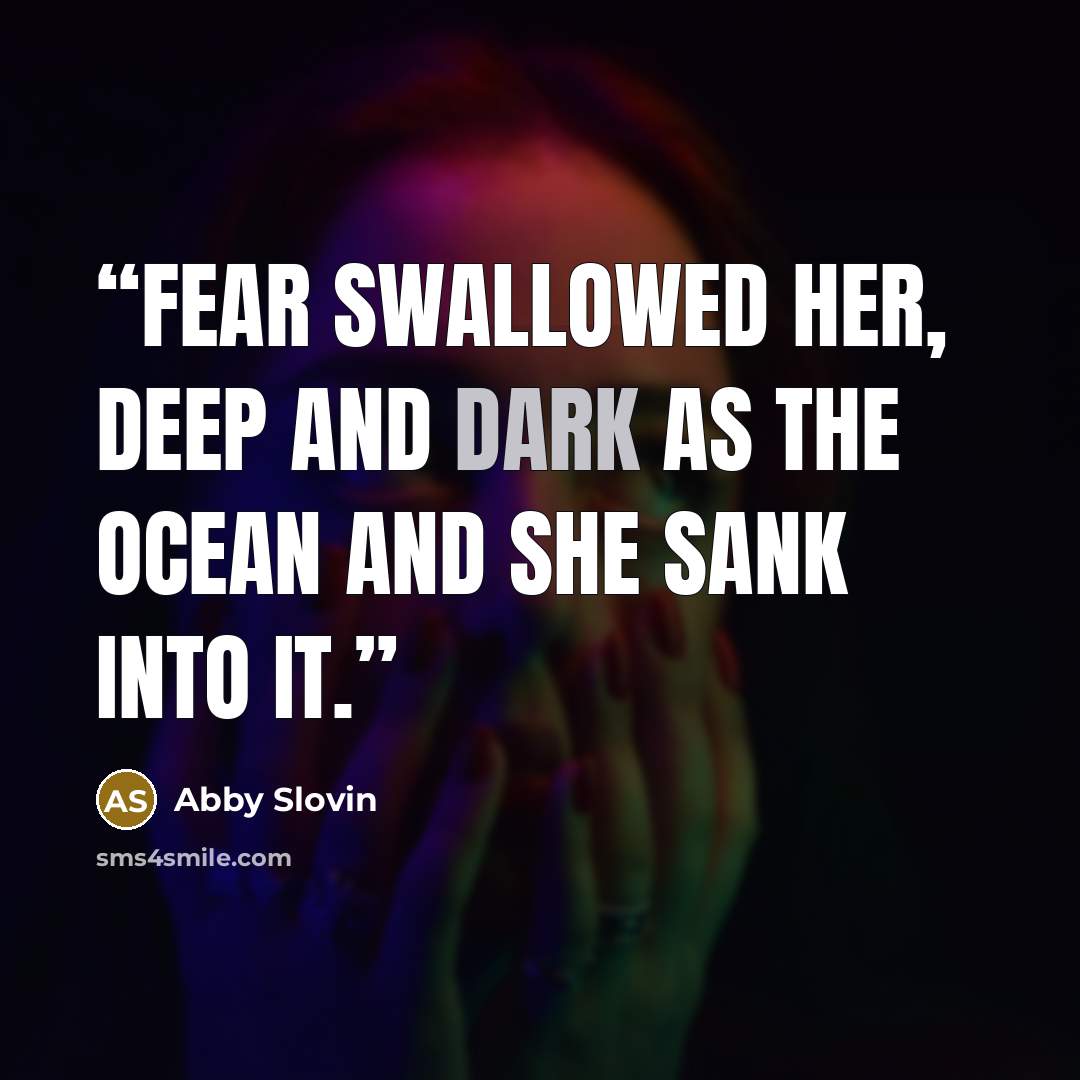 “Fear swallowed her, deep and dark as the ocean and she sank into it.” quote by Abby Slovin