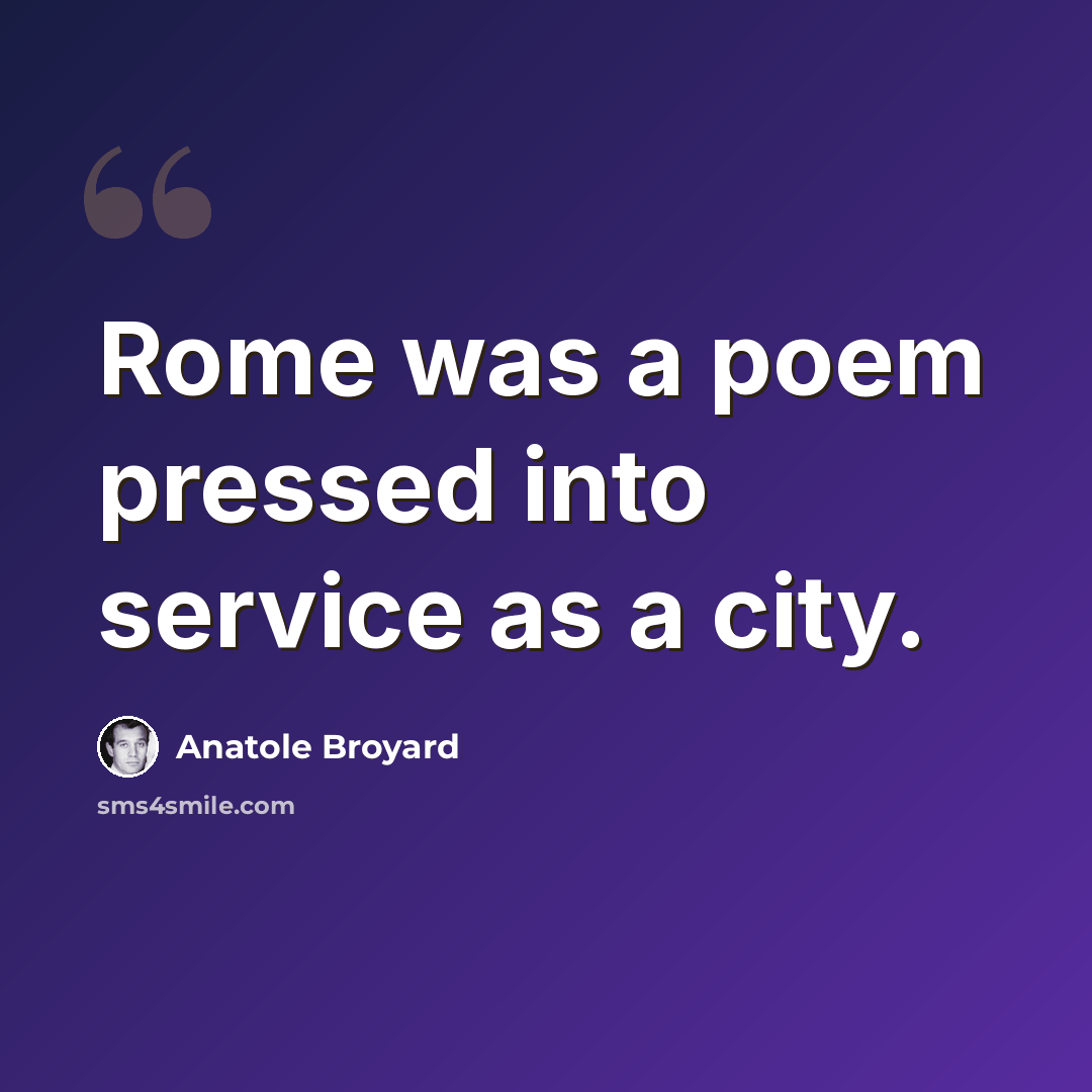 “Rome was a poem pressed into service as a city.” quote by Anatole Broyard