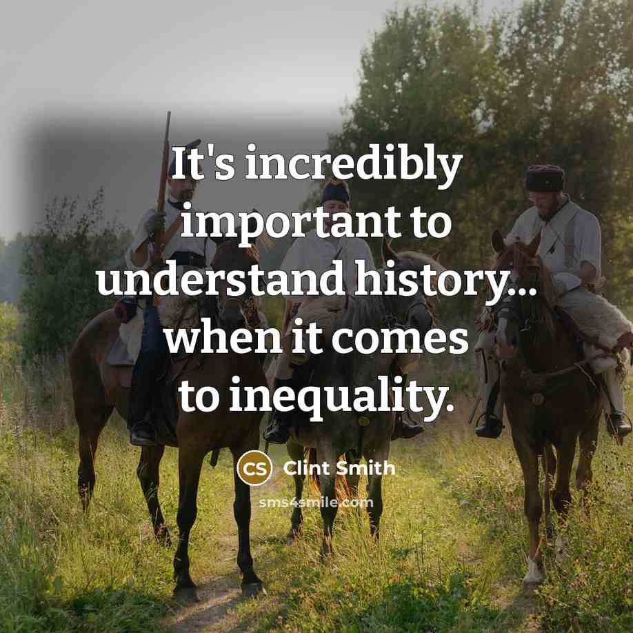 “It's incredibly important to understand history... when it comes to inequality.” quote by Clint Smith