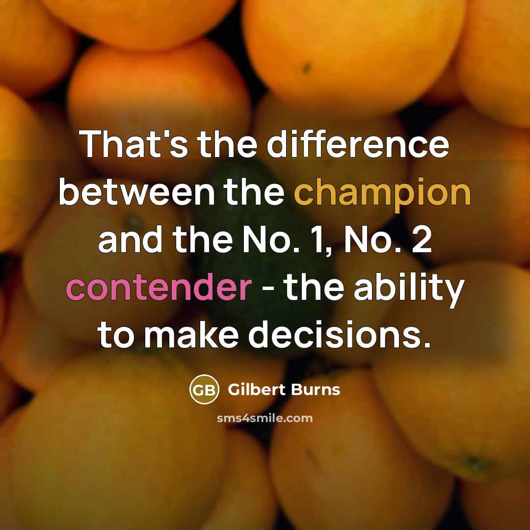 “That's the difference between the champion and the No. 1, No. 2 contender - the ability to make decisions.” quote by Gilbert Burns
