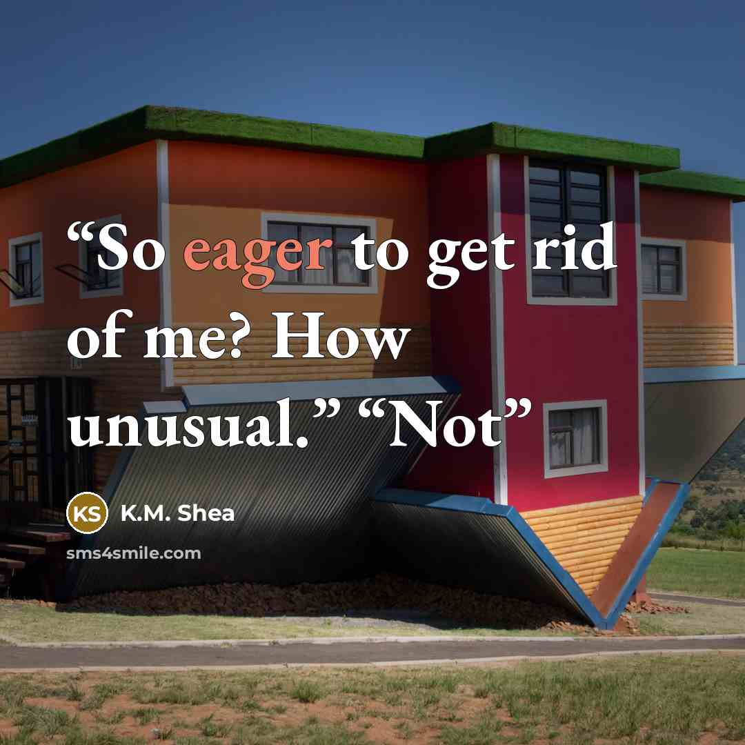 “So eager to get rid of me? How unusual.” “Not” quote by K.M. Shea