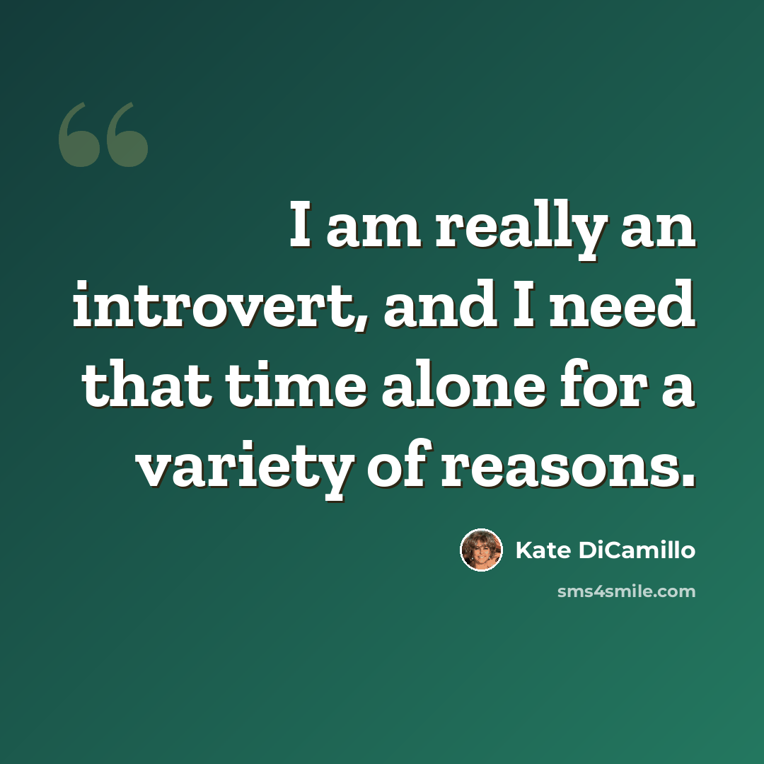 “I am really an introvert, and I need that time alone for a variety of reasons.” quote by Kate DiCamillo