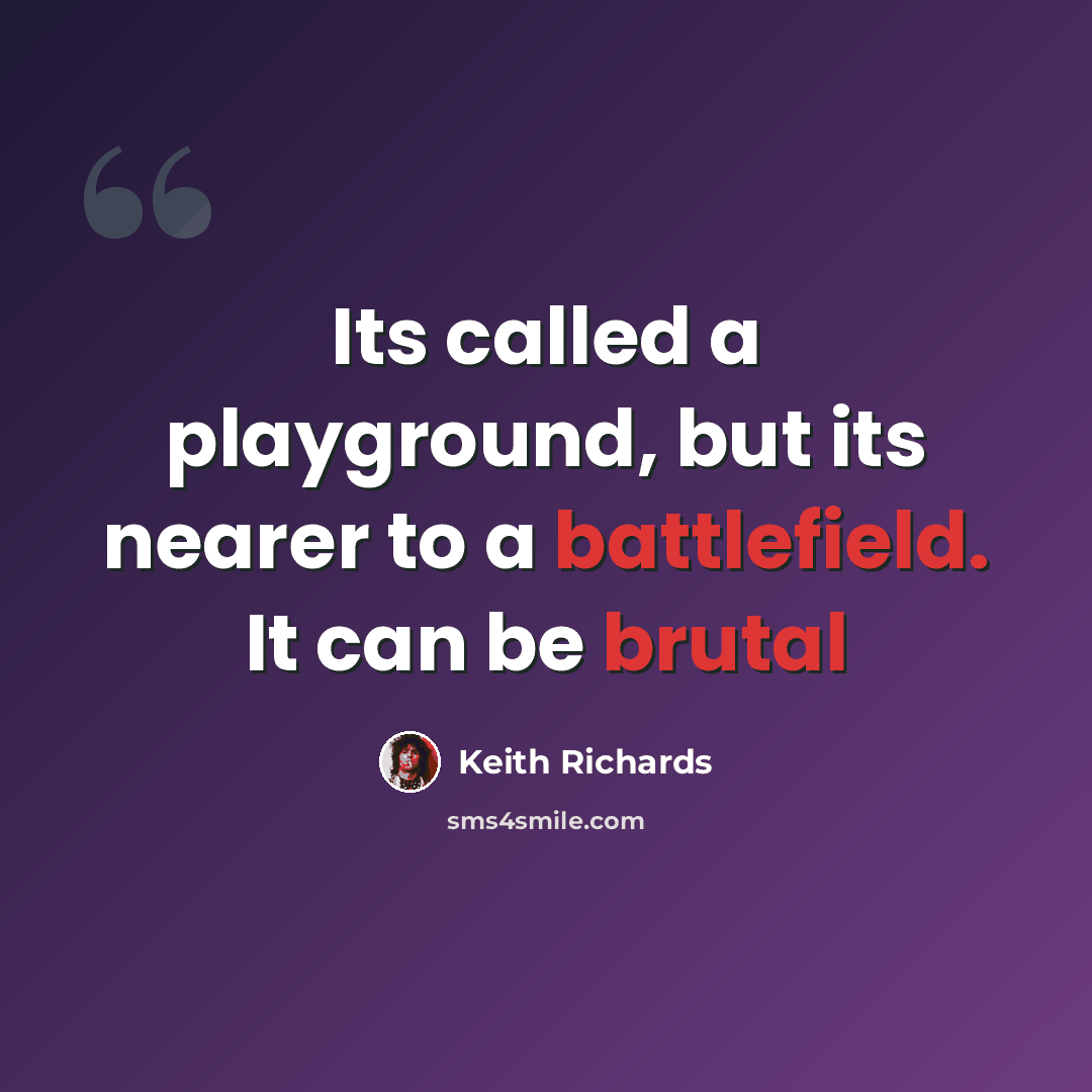 “Its called a playground, but its nearer to a battlefield. It can be brutal” quote by Keith Richards
