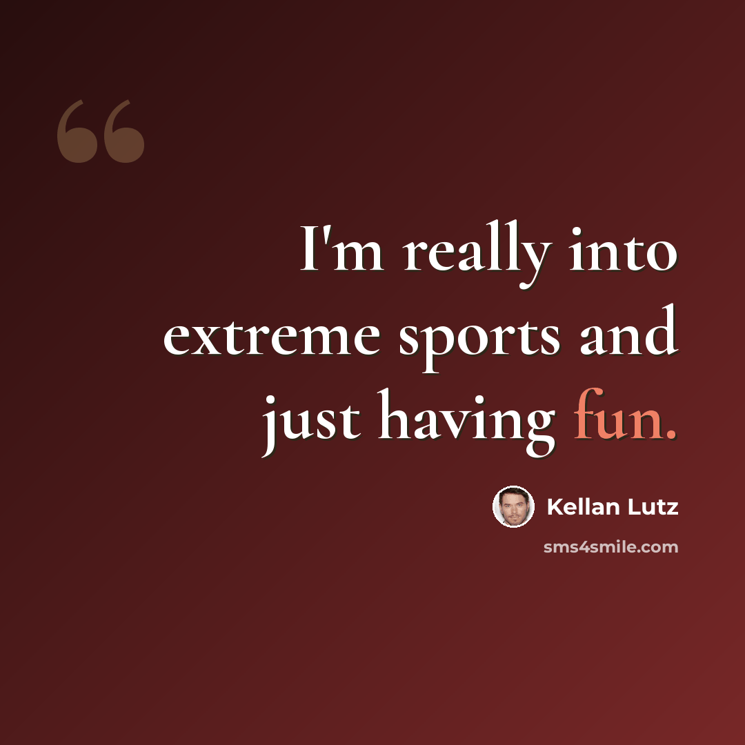 “I'm really into extreme sports and just having fun.” quote by Kellan Lutz
