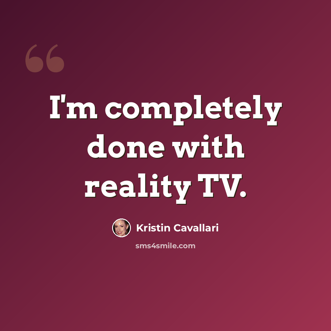 “I'm completely done with reality TV.” quote by Kristin Cavallari