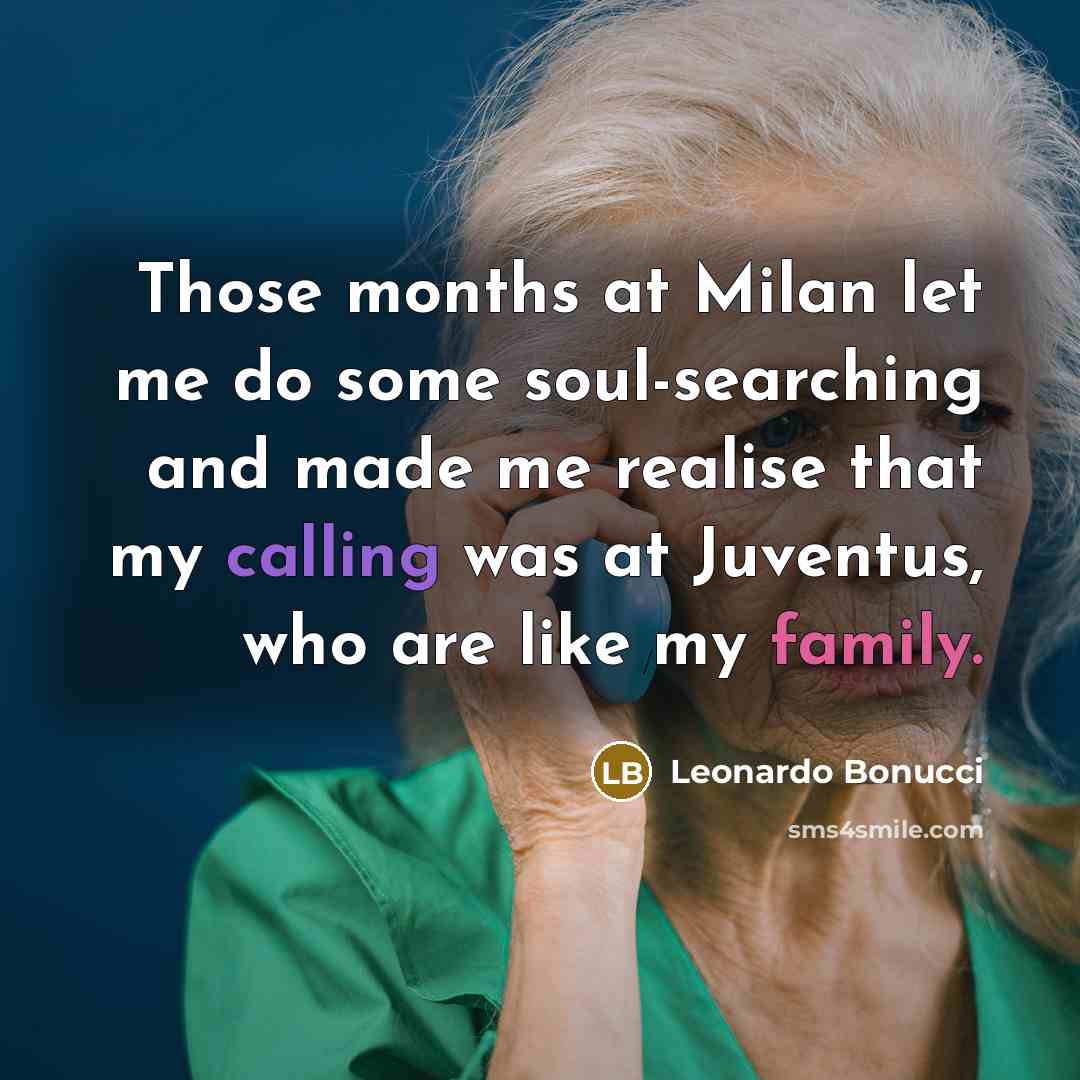 “Those months at Milan let me do some soul-searching and made me realise that my calling was at Juventus, who are like my family.” quote by Leonardo Bonucci