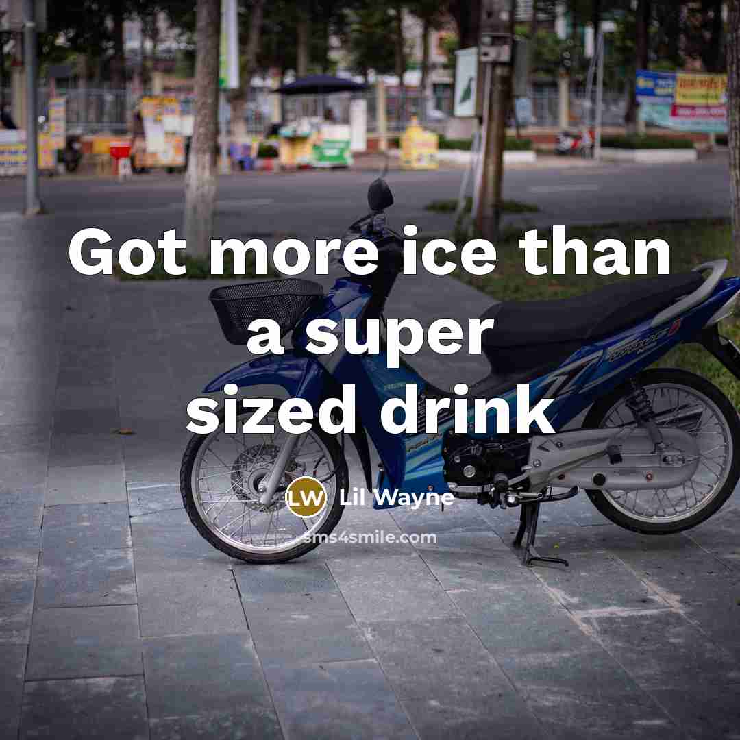 “Got more ice than a super sized drink” quote by Lil Wayne