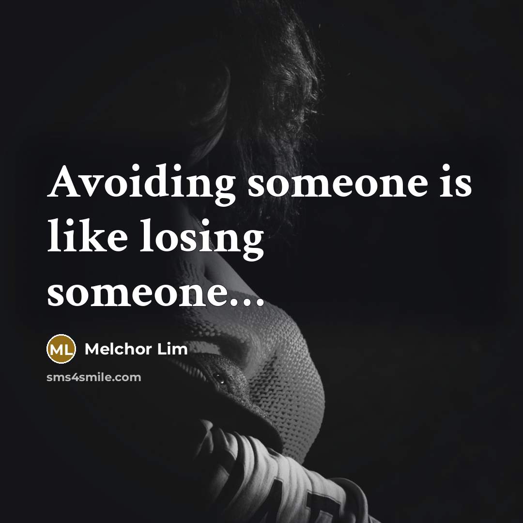“Avoiding someone is like losing someone…” quote by Melchor Lim