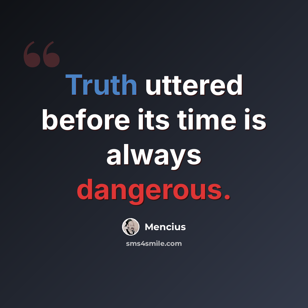 “Truth uttered before its time is always dangerous.” quote by Mencius