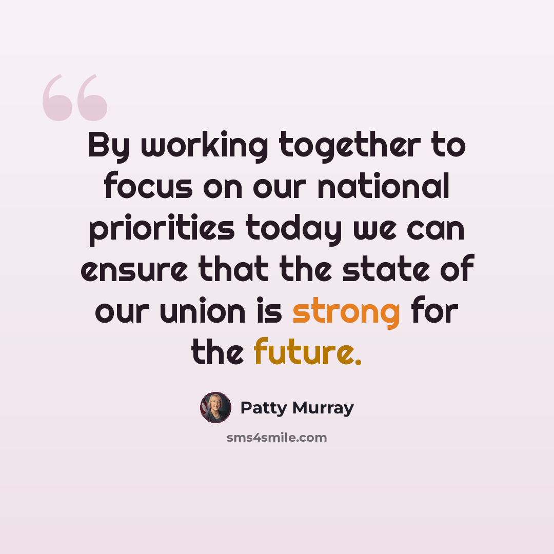 “By working together to focus on our national priorities today we can ensure that the state of our union is strong for the future.” quote by Patty Murray