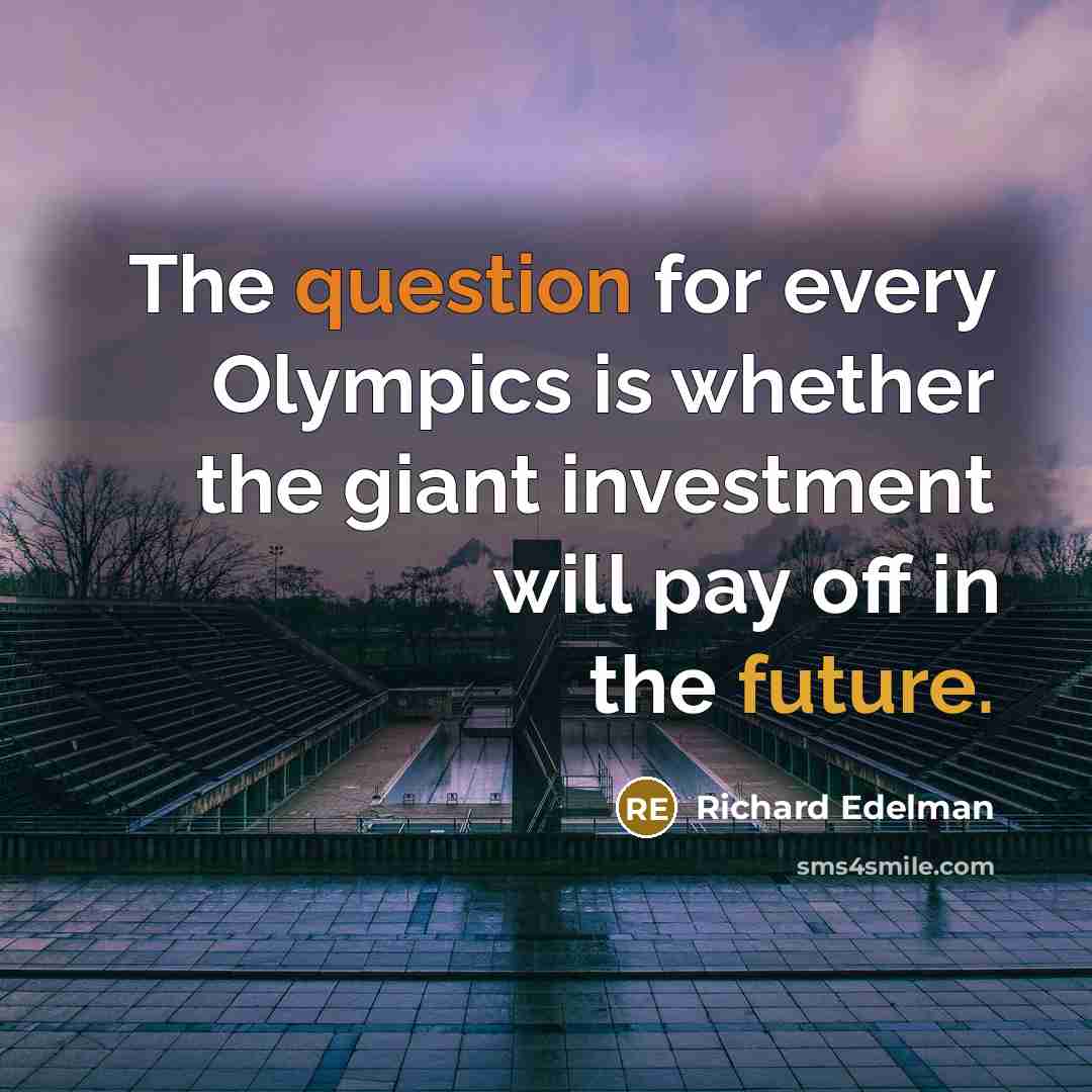 “The question for every Olympics is whether the giant investment will pay off in the future.” quote by Richard Edelman