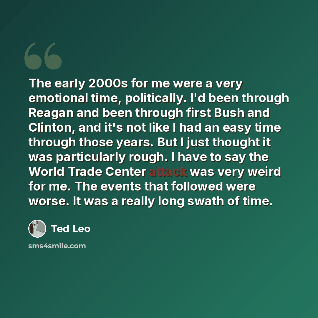 “The early 2000s for me were a very emotional time, politically. I'd been through Reagan and been through first Bush and Clinton, and it's not like I had an easy time through those years. But I just thought it was particularly rough. I have to say the World Trade Center attack was very weird for…” quote by Ted Leo