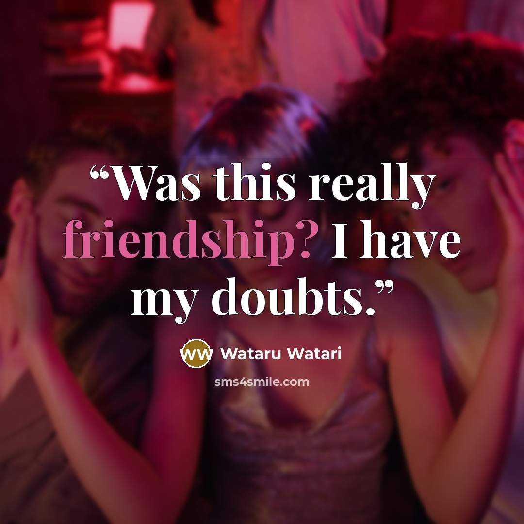 “Was this really friendship? I have my doubts.” quote by Wataru Watari