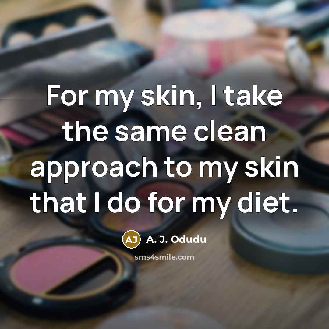 “For my skin, I take the same clean approach to my skin that I do for my diet.” quote by A. J. Odudu