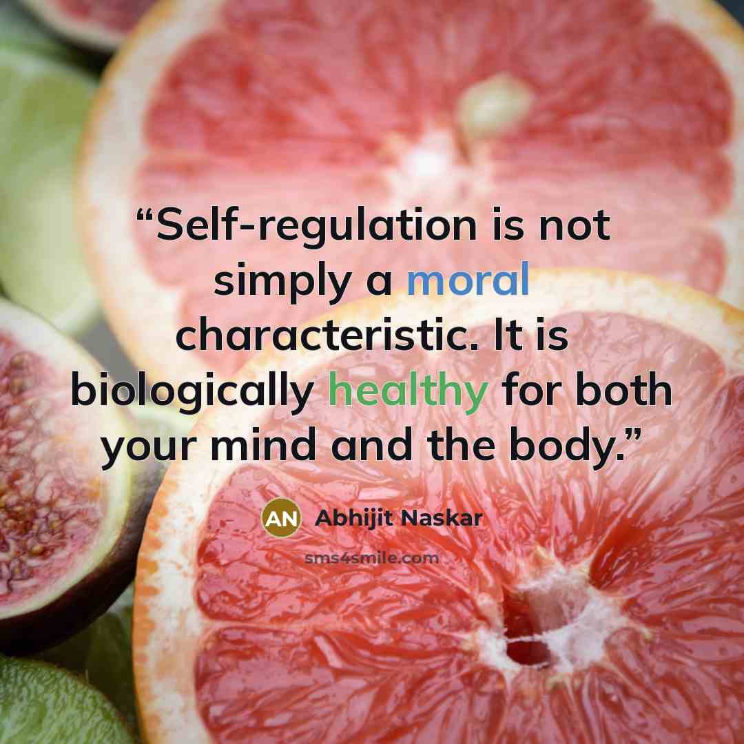 “Self-regulation is not simply a moral characteristic. It is biologically healthy for both your mind and the body.” quote by Abhijit Naskar