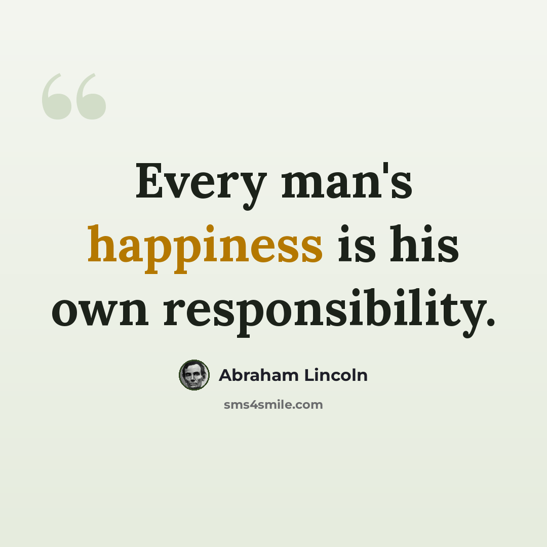 “Every man's happiness is his own responsibility.” quote by Abraham Lincoln