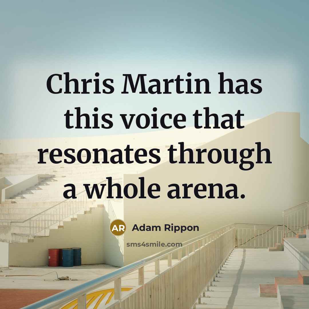 “Chris Martin has this voice that resonates through a whole arena.” quote by Adam Rippon