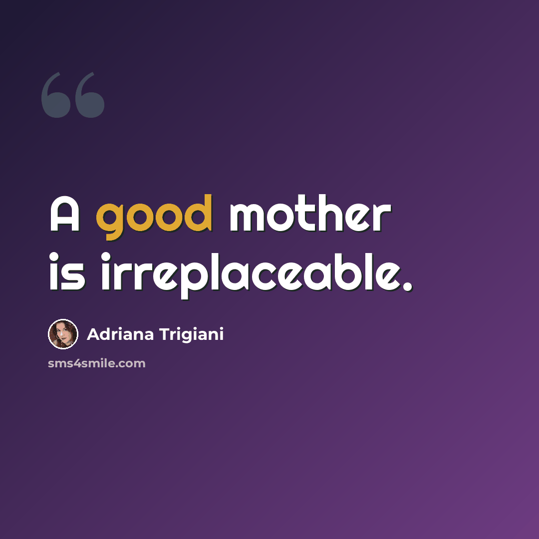 “A good mother is irreplaceable.” quote by Adriana Trigiani
