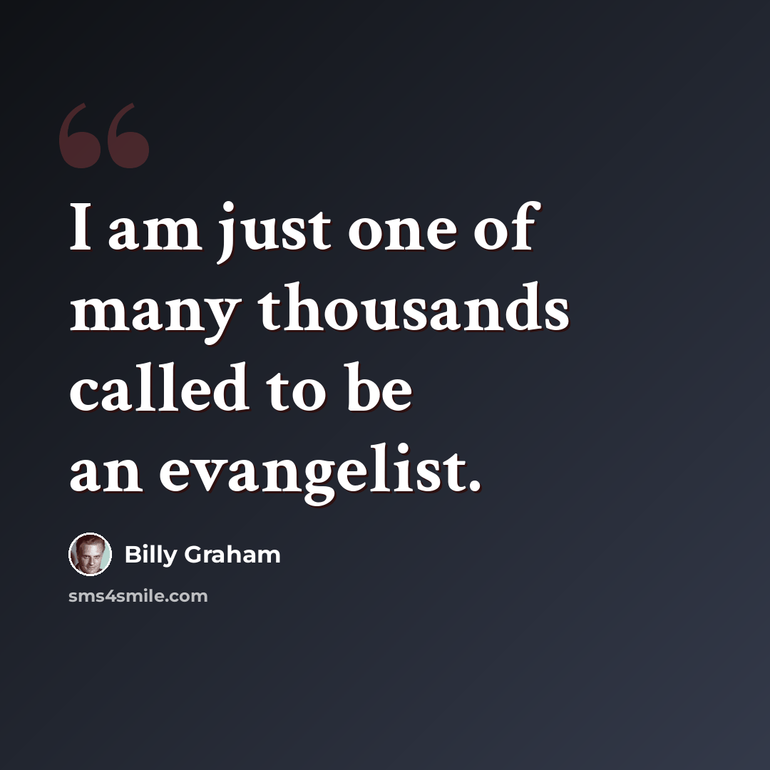 “I am just one of many thousands called to be an evangelist.” quote by Billy Graham