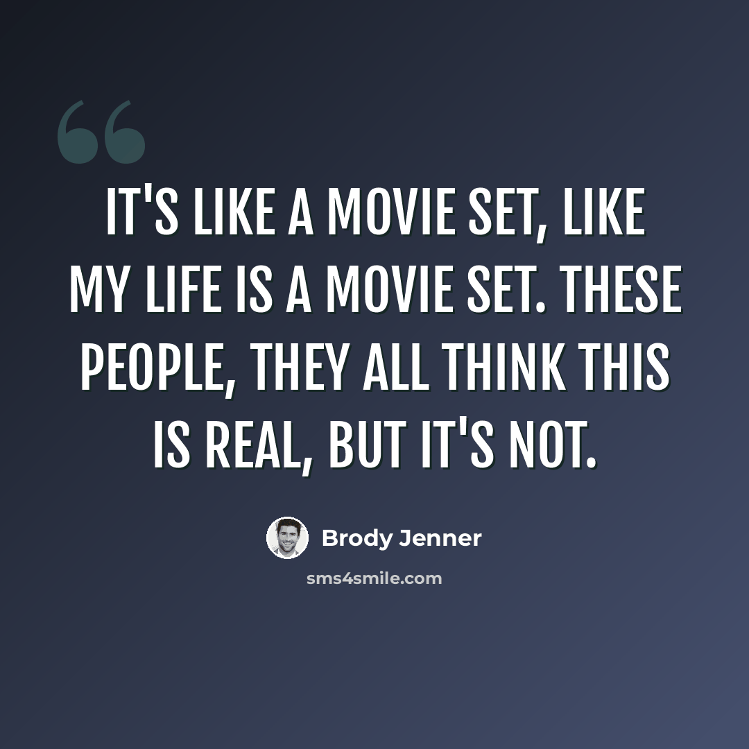 “It's like a movie set, like my life is a movie set. These people, they all think this is real, but it's not.” quote by Brody Jenner