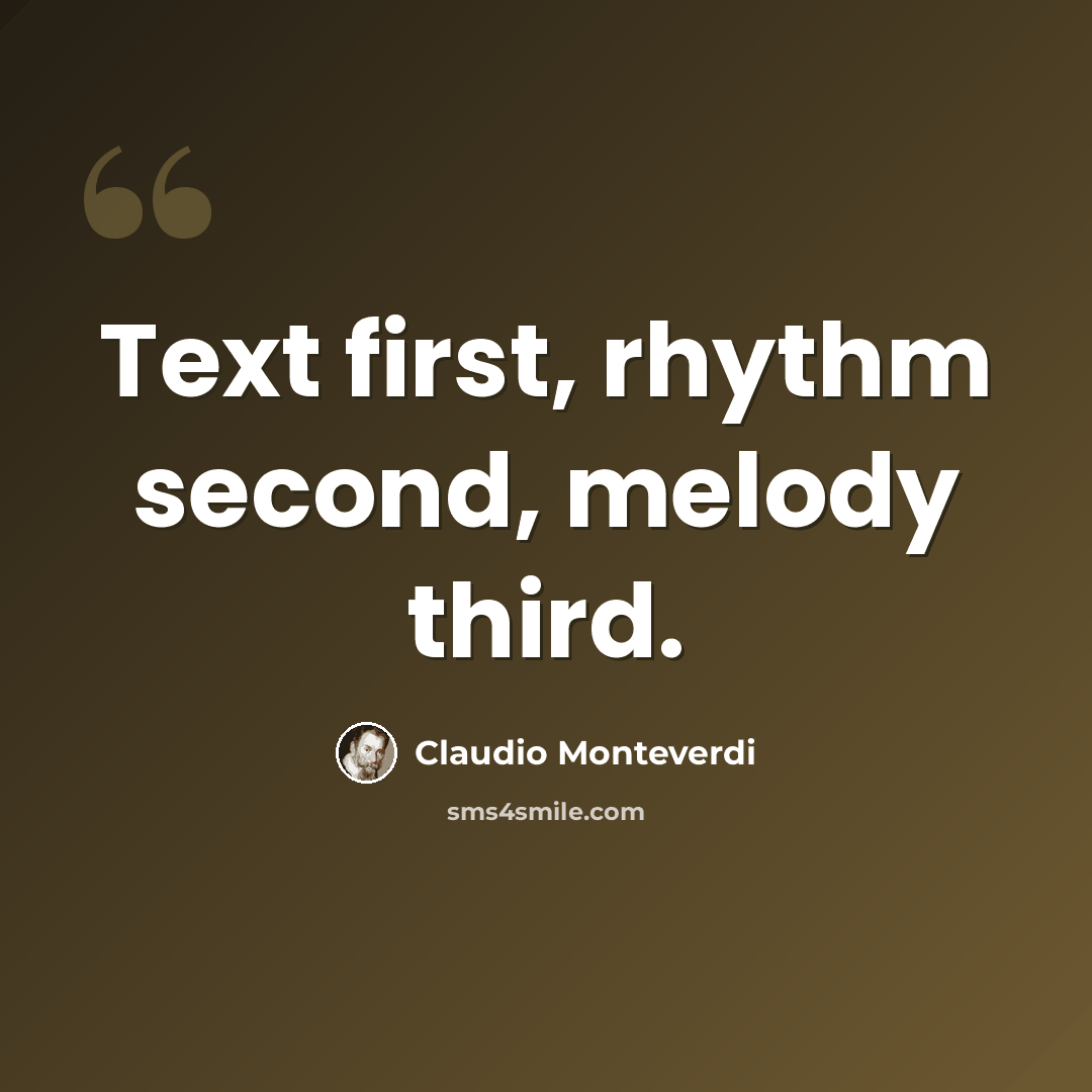 “Text first, rhythm second, melody third.” quote by Claudio Monteverdi