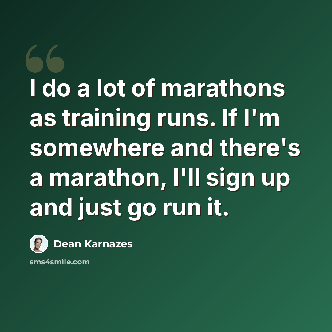 “I do a lot of marathons as training runs. If I'm somewhere and there's a marathon, I'll sign up and just go run it.” quote by Dean Karnazes
