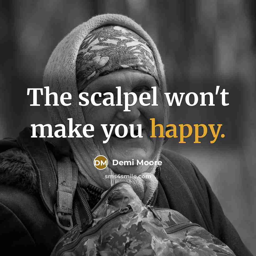 “The scalpel won't make you happy.” quote by Demi Moore