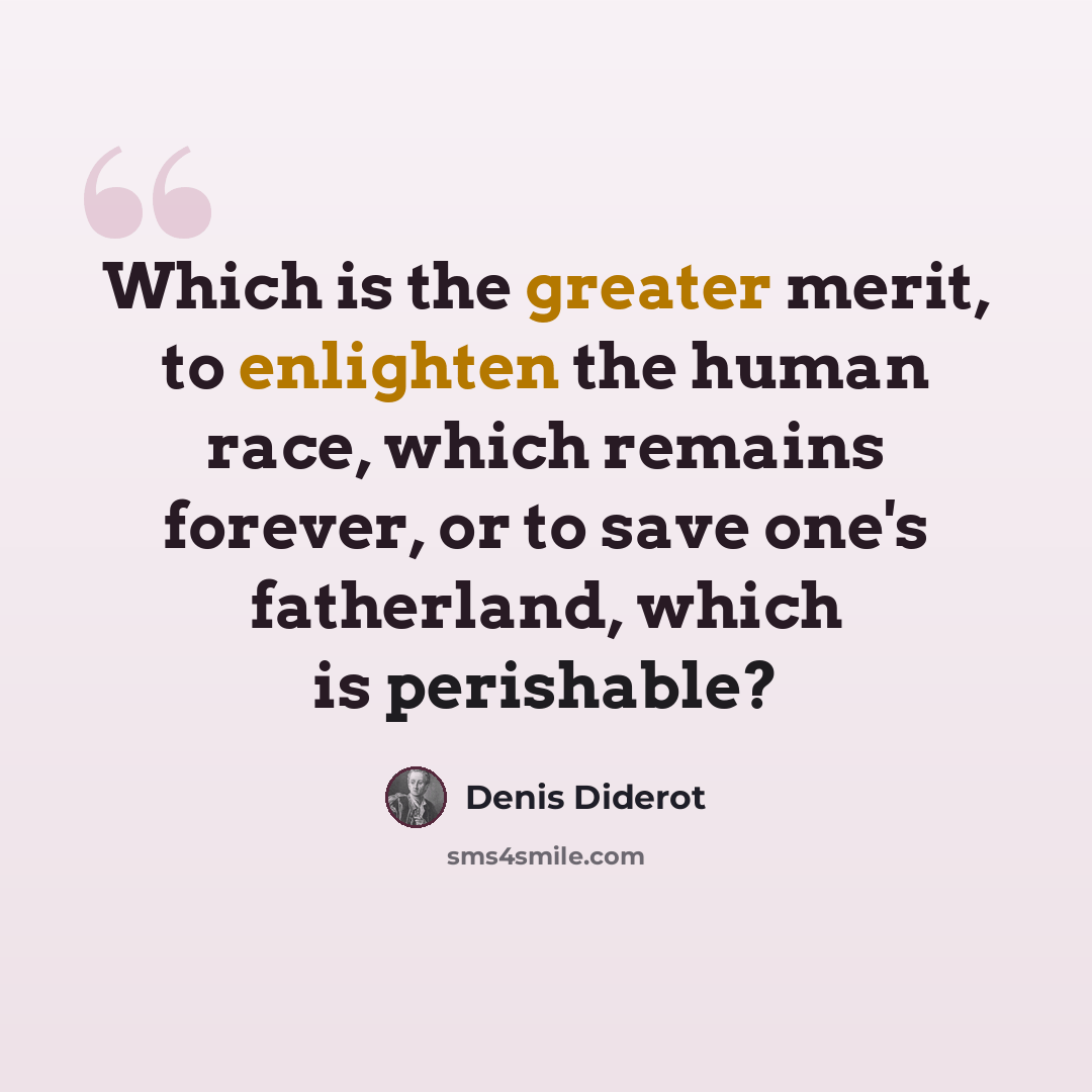 “Which is the greater merit, to enlighten the human race, which remains forever, or to save one's fatherland, which is perishable?” quote by Denis Diderot