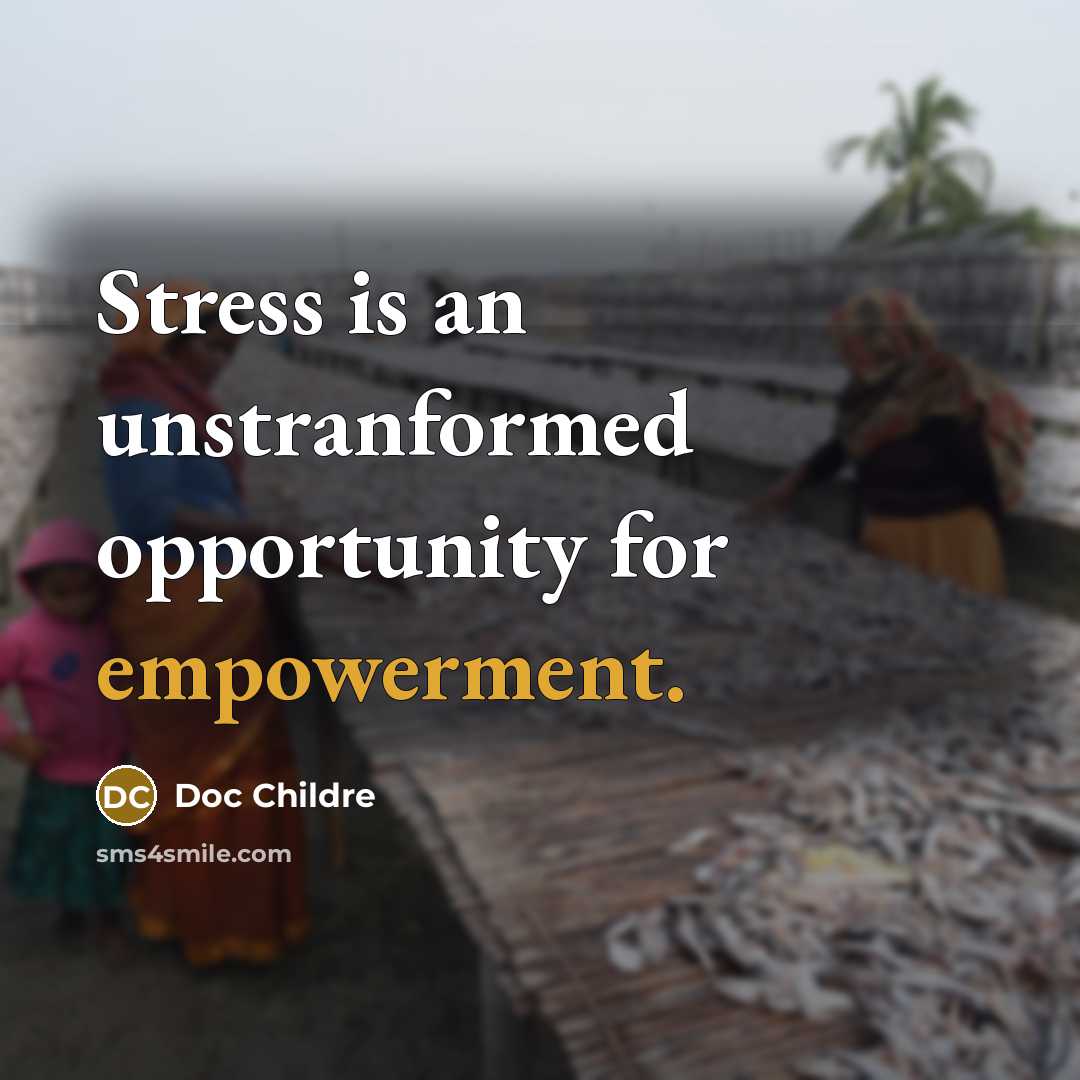 “Stress is an unstranformed opportunity for empowerment.” quote by Doc Childre