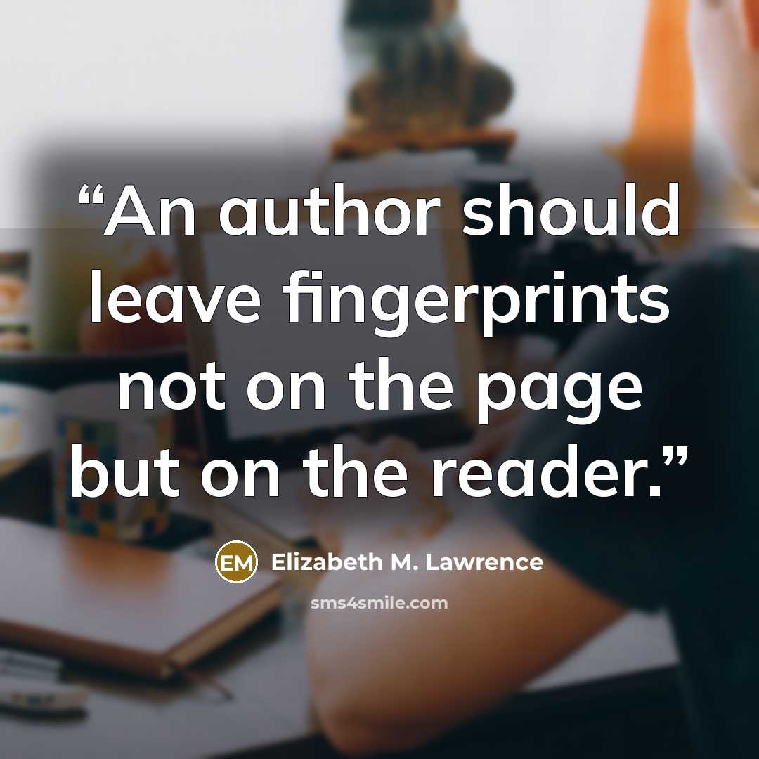 “An author should leave fingerprints not on the page but on the reader.” quote by Elizabeth M. Lawrence