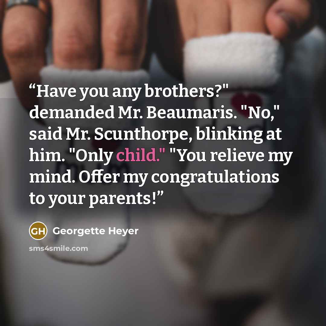 “Have you any brothers?" demanded Mr. Beaumaris. "No," said Mr. Scunthorpe, blinking at him. "Only child." "You relieve my mind. Offer my congratulations to your parents!” quote by Georgette Heyer