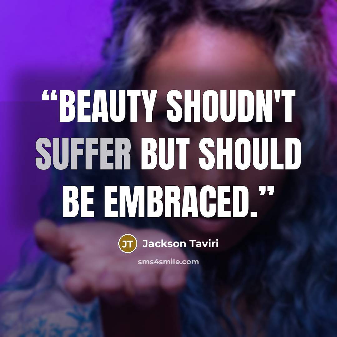 “Beauty shoudn't suffer but should be embraced.” quote by Jackson Taviri
