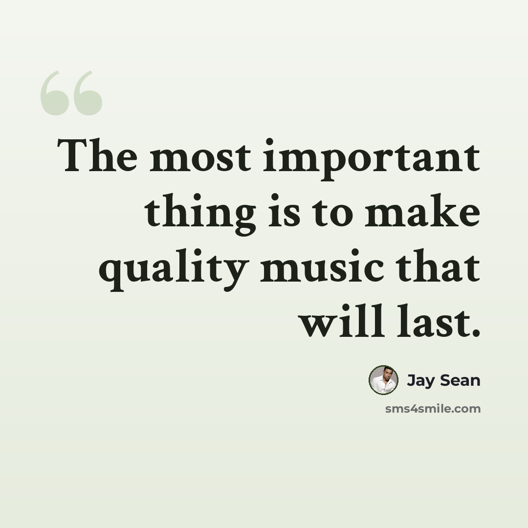 “The most important thing is to make quality music that will last.” quote by Jay Sean