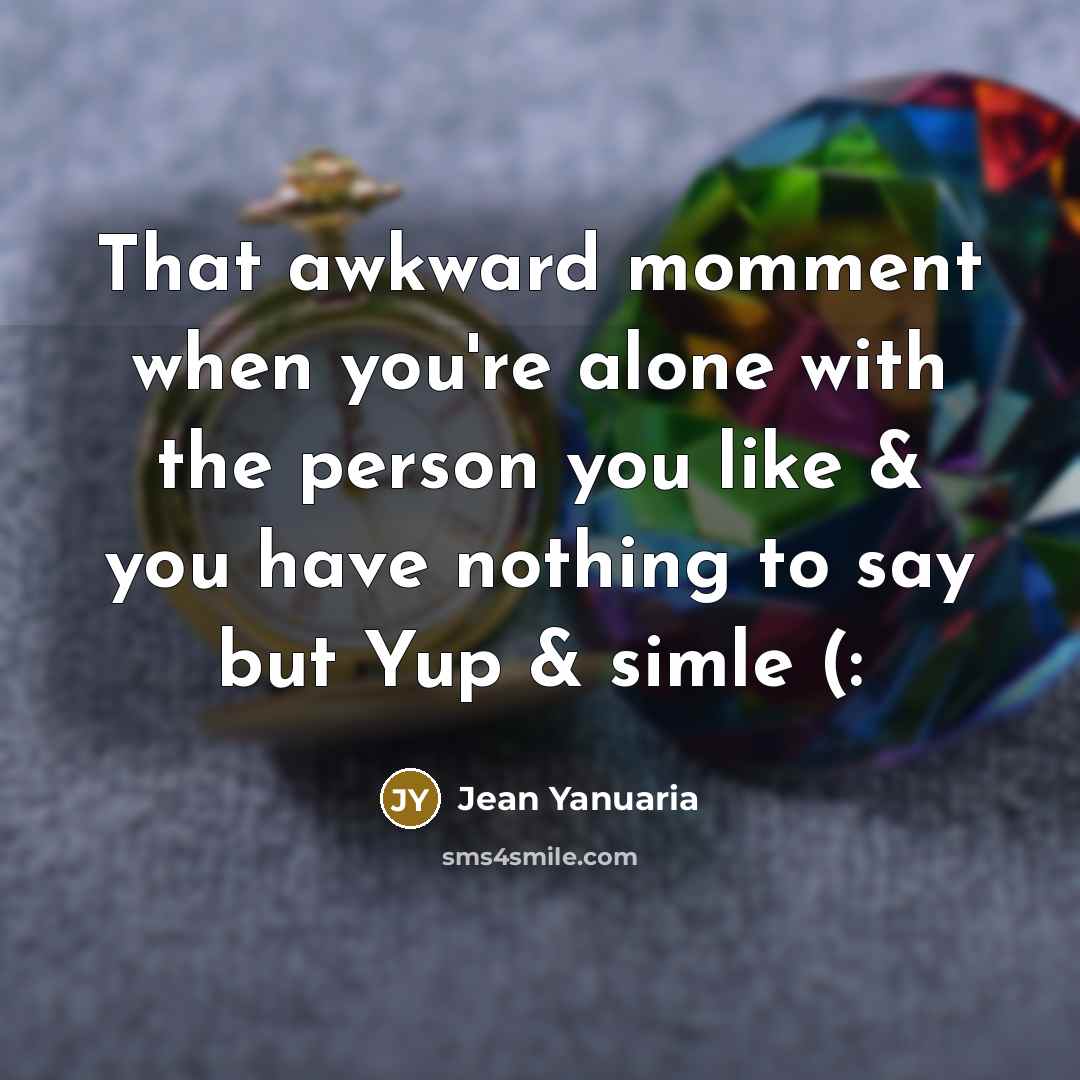 “That awkward momment when you're alone with the person you like & you have nothing to say but Yup & simle (:” quote by Jean Yanuaria
