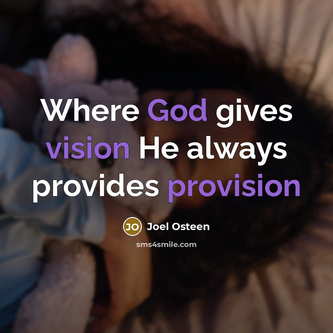 “Where God gives vision He always provides provision” quote by Joel Osteen