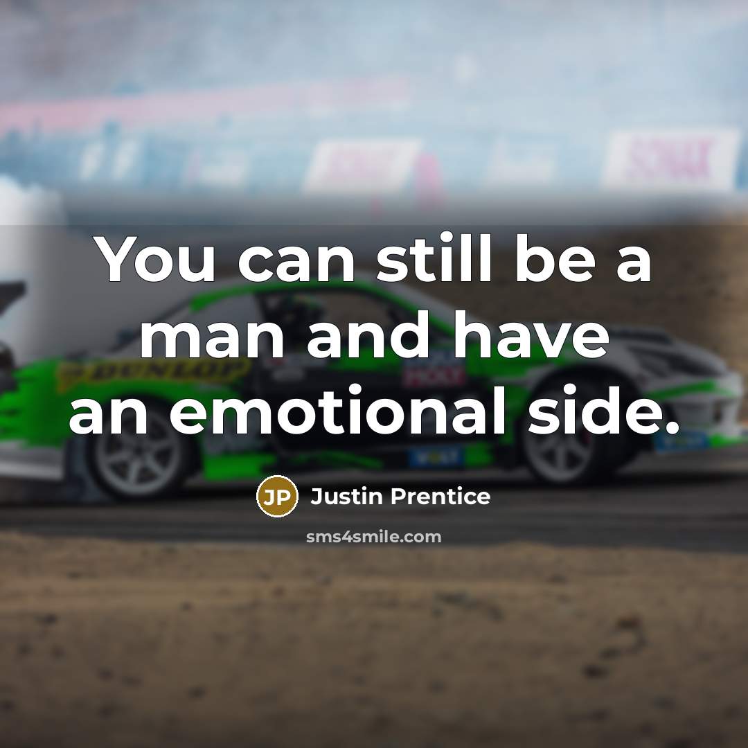 “You can still be a man and have an emotional side.” quote by Justin Prentice