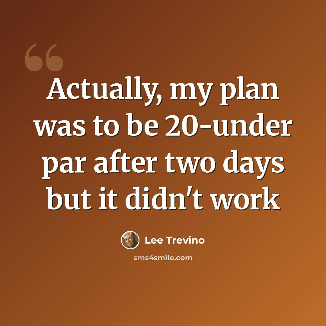 “Actually, my plan was to be 20-under par after two days but it didn't work” quote by Lee Trevino